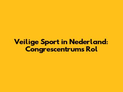 Veilige Sport in Nederland: Congrescentrum's Rol