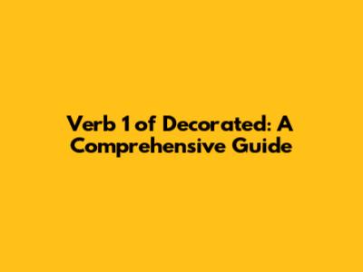 Verb 1 of Decorated: A Comprehensive Guide