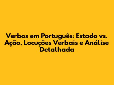 Verbos em Português: Estado vs. Ação, Locuções Verbais e Análise Detalhada