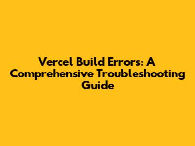 Vercel Build Errors: A Comprehensive Troubleshooting Guide