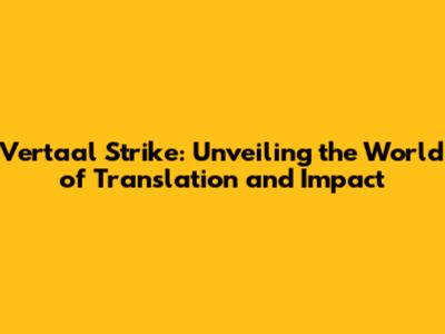 Vertaal Strike: Unveiling the World of Translation and Impact