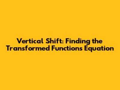 Vertical Shift: Finding the Transformed Function's Equation
