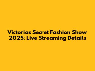 Victoria's Secret Fashion Show 2025: Live Streaming Details
