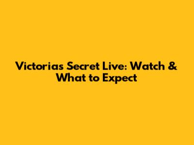 Victoria's Secret Live: Watch & What to Expect