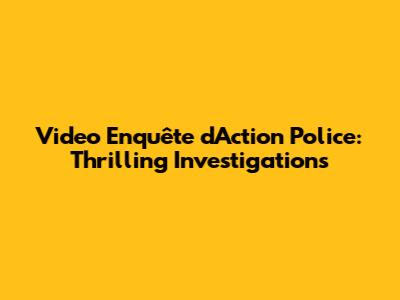 Video Enquête d'Action Police: Thrilling Investigations