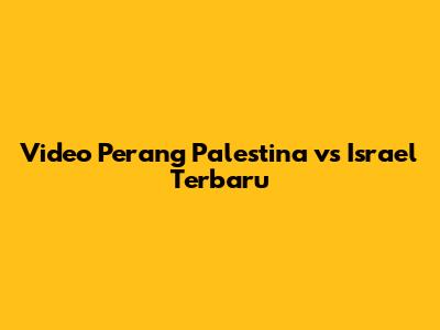 Video Perang Palestina vs Israel Terbaru