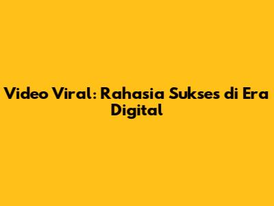 Video Viral: Rahasia Sukses di Era Digital