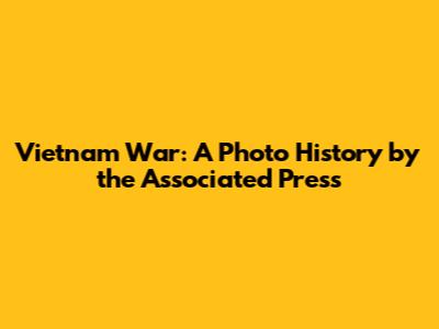 Vietnam War: A Photo History by the Associated Press