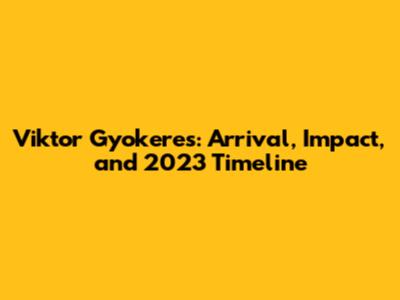 Viktor Gyokeres: Arrival, Impact, and 2023 Timeline
