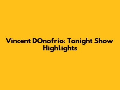 Vincent D'Onofrio: Tonight Show Highlights