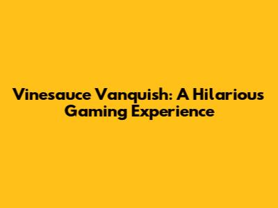 Vinesauce Vanquish: A Hilarious Gaming Experience