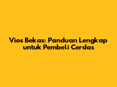Vios Bekas: Panduan Lengkap untuk Pembeli Cerdas