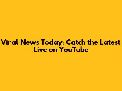 Viral News Today: Catch the Latest Live on YouTube