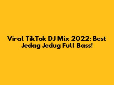 Viral TikTok DJ Mix 2022: Best Jedag Jedug Full Bass!