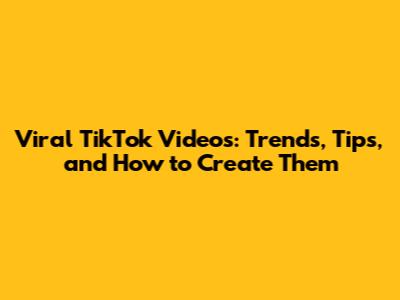 Viral TikTok Videos: Trends, Tips, and How to Create Them