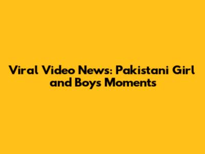 Viral Video News: Pakistani Girl and Boy's Moments