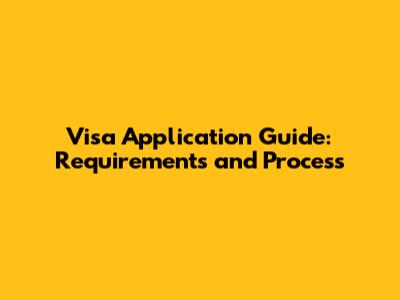 Visa Application Guide: Requirements and Process