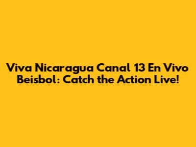 Viva Nicaragua Canal 13 En Vivo Beisbol: Catch the Action Live!