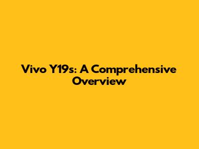 Vivo Y19s: A Comprehensive Overview