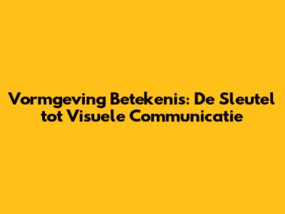 Vormgeving Betekenis: De Sleutel tot Visuele Communicatie