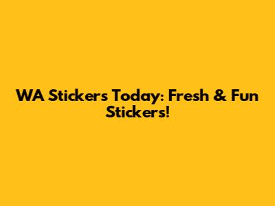WA Stickers Today: Fresh & Fun Stickers!