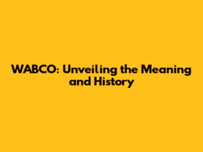WABCO: Unveiling the Meaning and History