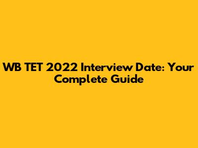 WB TET 2022 Interview Date: Your Complete Guide