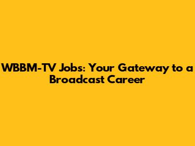 WBBM-TV Jobs: Your Gateway to a Broadcast Career