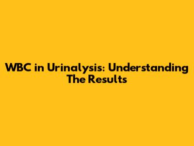 WBC in Urinalysis: Understanding The Results