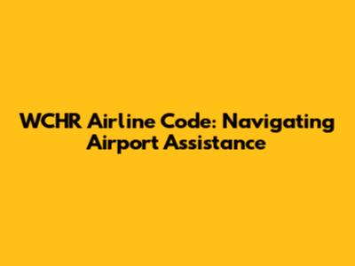 WCHR Airline Code: Navigating Airport Assistance