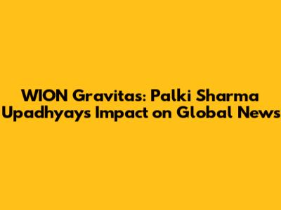 WION Gravitas: Palki Sharma Upadhyay's Impact on Global News