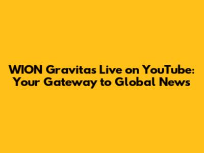 WION Gravitas Live on YouTube: Your Gateway to Global News