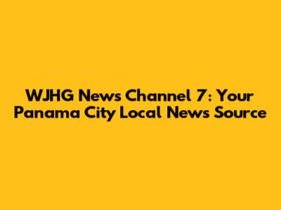 WJHG News Channel 7: Your Panama City Local News Source