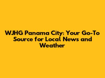 WJHG Panama City: Your Go-To Source for Local News and Weather