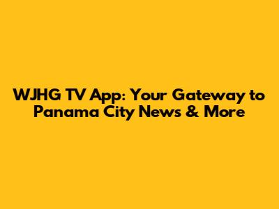 WJHG TV App: Your Gateway to Panama City News & More