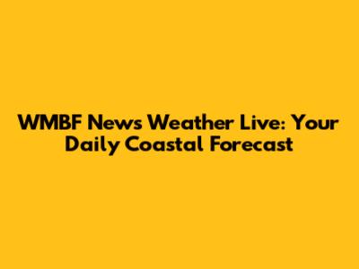 WMBF News Weather Live: Your Daily Coastal Forecast