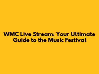 WMC Live Stream: Your Ultimate Guide to the Music Festival