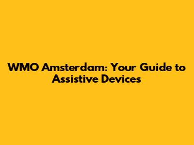 WMO Amsterdam: Your Guide to Assistive Devices