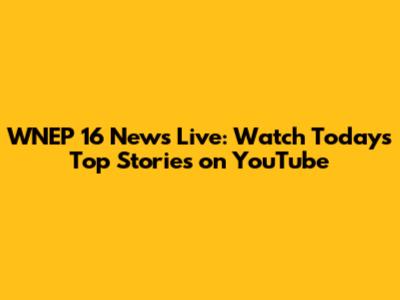 WNEP 16 News Live: Watch Today's Top Stories on YouTube