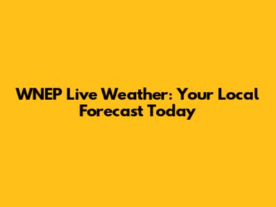 WNEP Live Weather: Your Local Forecast Today