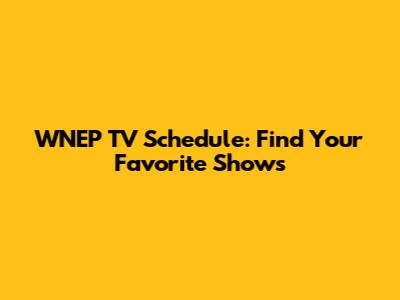 WNEP TV Schedule: Find Your Favorite Shows