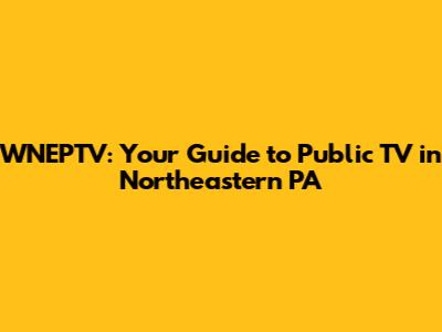 WNEPTV: Your Guide to Public TV in Northeastern PA