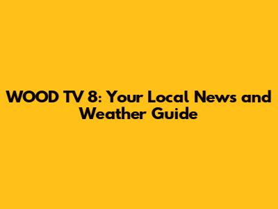 WOOD TV 8: Your Local News and Weather Guide