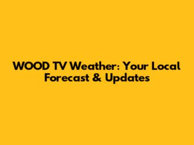WOOD TV Weather: Your Local Forecast & Updates