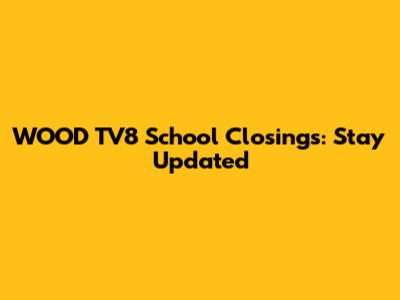 WOOD TV8 School Closings: Stay Updated