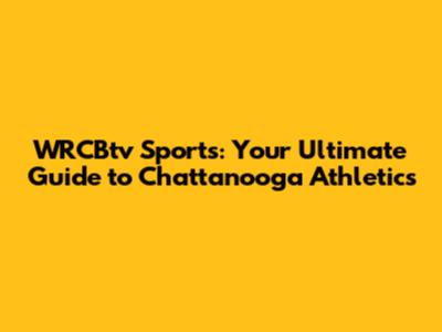 WRCBtv Sports: Your Ultimate Guide to Chattanooga Athletics
