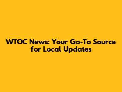 WTOC News: Your Go-To Source for Local Updates