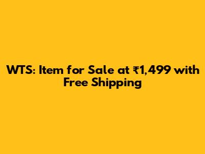 WTS: Item for Sale at ₹1,499 with Free Shipping