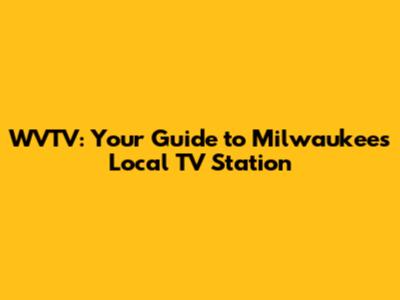 WVTV: Your Guide to Milwaukee's Local TV Station