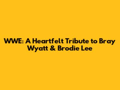 WWE: A Heartfelt Tribute to Bray Wyatt & Brodie Lee